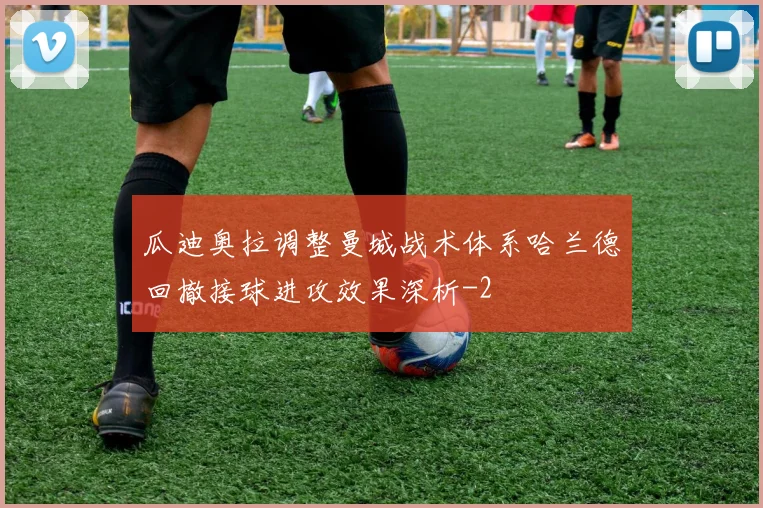 瓜迪奥拉调整曼城战术体系哈兰德回撤接球进攻效果深析