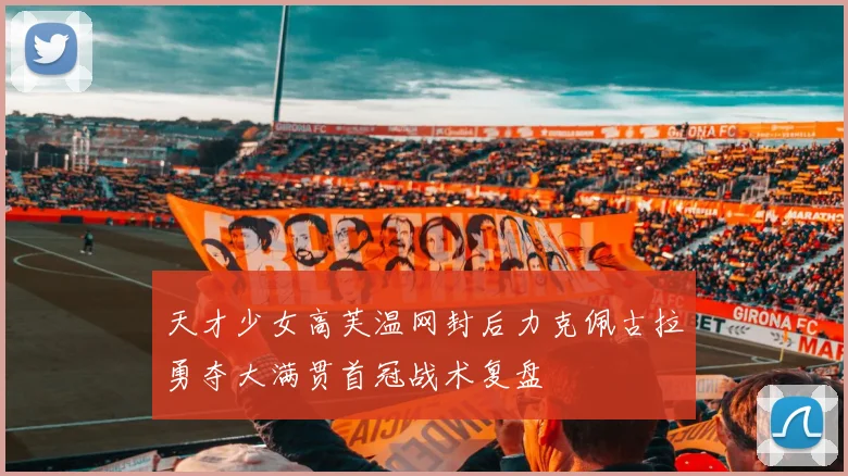 天才少女高芙温网封后力克佩古拉勇夺大满贯首冠战术复盘