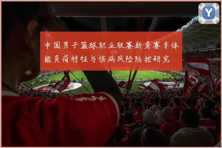 中国男子篮球职业联赛新秀赛季体能负荷特征与伤病风险防控研究